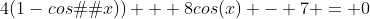 4(1-cos�(x)) + 8cos(x) - 7 = 0