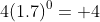 4(1.7)^0= 4