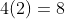 4(2)=8
