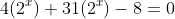 4(2^x)+31(2^x)-8=0