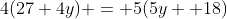 4(27+4y) = 5(5y+ 18)