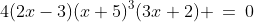 4(2x-3)(x+5)^3(3x+2) \:=\:0