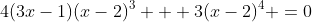 4(3x-1)(x-2)^3 + 3(x-2)^4 =0