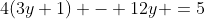 4(3y+1) - 12y =5