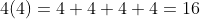 4(4)=4+4+4+4=16