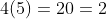 4(5)=20=2