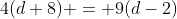 4(d+8) = 9(d-2)