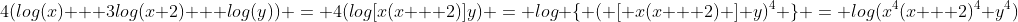 4(log(x) + 3log(x+2) + log(y)) = 4(log[x(x + 2)]y) = log \{ ( [ x(x + 2) ] y)^4 \} = log(x^4(x + 2)^4 y^4)