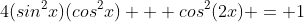 4(sin^2x)(cos^2x) + cos^2(2x) = 1