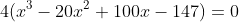 4(x^3-20x^2+100x-147)=0