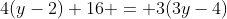 4(y-2)+16 = 3(3y-4)