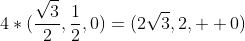 4*(\frac{\sqrt{3}}{2},\frac{1}{2},0)=(2\sqrt{3},2,  0)