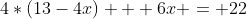 4*(13-4x) + 6x = 22