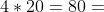 4*20=80=