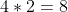 4*2=8