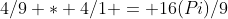 4/9 * 4/1 = 16(Pi)/9