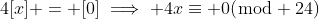 4[x] = [0]\implies 4x\equiv 0(\bmod 24)