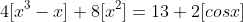 4[x^3-x]+8[x^2]=13+2[cosx]