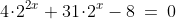 4\!\cdot\!2^{2x}+31\!\cdot\!2^x-8\:=\:0