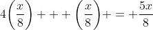 4\bigg(\frac{x}{8}\bigg) + \bigg(\frac{x}{8}\bigg) = \frac{5x}{8}
