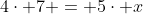 4\cdot 7 = 5\cdot x