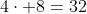 4\cdot 8=32