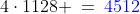 4\cdot1128 \:=\:{\color{blue}4512}