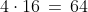 4\cdot16\,=\,64