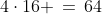 4\cdot16 \,=\,64