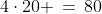 4\cdot20 \,=\,80