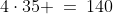 4\cdot35 \:=\:140