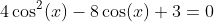 4\cos^2(x)-8\cos(x)+3=0