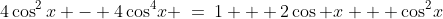 4\cos^2x - 4\cos^4\!x \:=\:1 + 2\cos x + \cos^2\!x