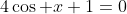 4\cos x+1=0