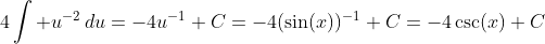 4\int u^{-2}\,du=-4u^{-1}+C=-4(\sin(x))^{-1}+C=-4\csc(x)+C