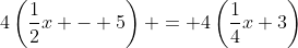 4\left(\dfrac{1}{2}x - 5\right) = 4\left(\dfrac{1}{4}x+3\right)