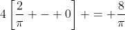 4\left[\frac{2}{\pi} - 0\right] = \frac{8}{\pi}
