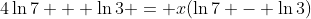 4\ln{7} + \ln{3} = x(\ln{7} - \ln{3})