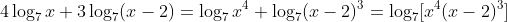 4\log_7x+3\log_7(x-2)=\log_7x^4+\log_7(x-2)^3=\log_7[x^4(x-2)^3]
