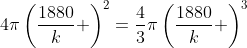 4\pi\left(\frac{1880}{k} \right)^2=\frac{4}{3}\pi\left(\frac{1880}{k} \right)^3