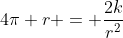 4\pi r = \frac{2k}{r^2}