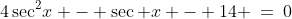 4\sec^2\!x - \sec x - 14 \:=\:0