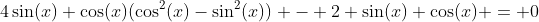 4\sin(x) \cos(x)(\cos^2(x)-\sin^2(x)) - 2 \sin(x) \cos(x) = 0