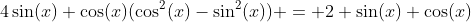 4\sin(x) \cos(x)(\cos^2(x)-\sin^2(x)) = 2 \sin(x) \cos(x)