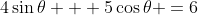 4\sin\theta + 5\cos\theta =6