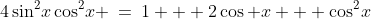 4\sin^2\!x\cos^2\!x \:=\:1 + 2\cos x + \cos^2\!x