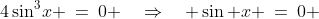 4\sin^3\!x \:=\:0 \quad\Rightarrow\quad \sin x \:=\:0 