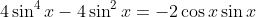 4\sin^4{x}-4\sin^2{x}=-2\cos{x}\sin{x}
