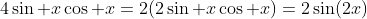 4\sin x\cos x=2(2\sin x\cos x)=2\sin\!\left(2x\right)