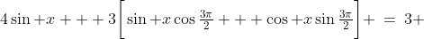 4\sin x + 3\bigg[\sin x\cos\tfrac{3\pi}{2} + \cos x\sin\tfrac{3\pi}{2}\bigg] \:=\:3 